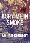 Bury Me In Smoke by Megan Kennedy