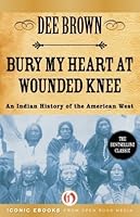 Bury My Heart at Wounded Knee: An Indian History of the American West