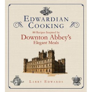 Edwardian Cooking: 80 Recipes Inspired by Downton Abbey's Elegant Meals (Hardcover)