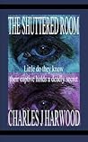 The Shuttered Room by Charles Jay Harwood The Shuttered Room by Charles Jay Harwood