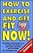 How To Exercise and Get Fit...