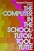The Computer in the School: Tutor, Tool, Tutee