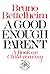 A Good Enough Parent: The Guide To Bringing Up Your Child