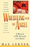 Wrestling with the Angel: A Memoir of My Triumph Over Illness