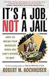 Its a Job Not a Jail: How to Break Your Shackles When You Cant Afford to Quit