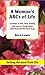 A Woman's ABC's of Life: Lessons In Life, Love, Family And Career From Those Who Learned The Hard Way