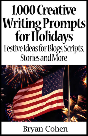 1,000 Creative Writing Prompts for Holidays: Festive Ideas for Blogs, Scripts, Stories and More