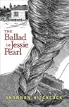 The Ballad of Jessie Pearl by Shannon Hitchcock