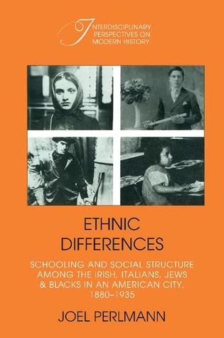 Ethnic Differences: Schooling and Social Structure among the Irish, Italians, Jews, and Blacks in an American City, 1880–1935 (Interdisciplinary Perspectives on Modern History)