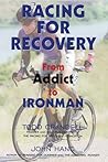 Racing for Recovery: From Addict to Ironman Racing for Recovery: From Addict to Ironman