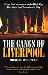 The Gangs of Liverpool: From The Cornermen to the High Rip - The Mobs that Terrorised A City The Gangs of Liverpool: From The Cornermen to the High Rip - The Mobs that Terrorised A City
