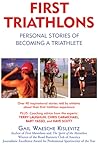 First Triathlons: Personal Stories of Becoming a Triathlete First Triathlons: Personal Stories of Becoming a Triathlete