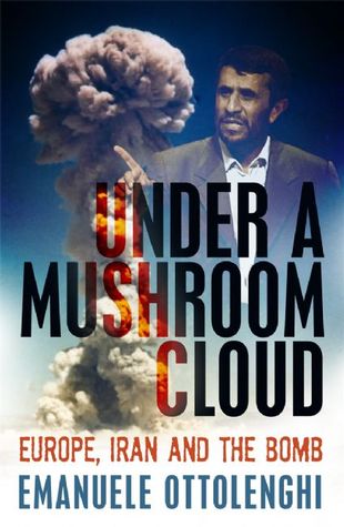 Under a Mushroom Cloud: Europe, Iran and the Bomb (Paperback)