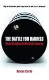 The Battle for Barrels: Peak Oil Myths & World Oil Futures The Battle for Barrels: Peak Oil Myths & World Oil Futures