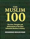 The Muslim 100: The Lives, Thoughts and Achievements of the Most Influential Muslims in History The Muslim 100: The Lives, Thoughts and Achievements of the Most Influential Muslims in History