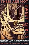 These Are Not Sweet Girls: Poetry by Latin American Women (Secret Weavers Series)