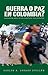 Guerra o paz en Colombia? Cincuenta anos de un conflicto sin solucion (Spanish Edition)