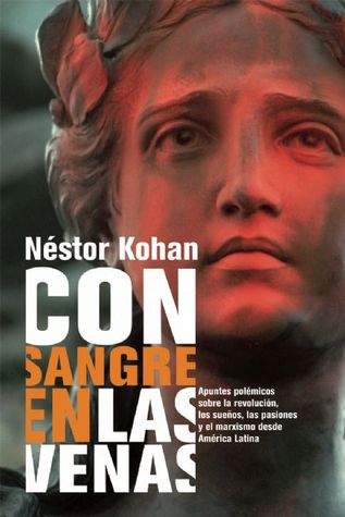 Con sangre en las venas/ With Blood in the Veins: Apuntes Polemicos Sobre La Revolucion, Los Suenos, Las Pasiones Y El Marxismo Desde America Latina/ Controversial Notes On the Revolution, Dreams, Passions and the Marxism from Latin America