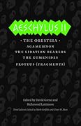 Aeschylus II: The Oresteia: Agamemnon, The Libation Bearers, The Eumenides, Proteus (Fragments)