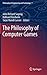 The Philosophy of Computer Games (Philosophy of Engineering and Technology, 7)