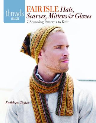 Fair Isle Hats, Scarves, Mittens & Gloves: 7 stunning patterns to knit (Staple Bound)