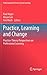 Practice, Learning and Change: Practice-Theory Perspectives on Professional Learning (Professional and Practice-based Learning, 8)