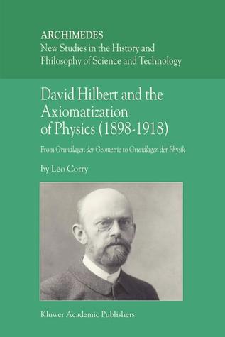 David Hilbert and the Axiomatization of Physics (1898–1918): From Grundlagen der Geometrie to Grundlagen der Physik (Archimedes)