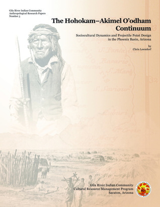 The Hohokam-Akimel O'odham Continuum: Sociocultural Dynamics and Projectile Point Design in the Phoenix Basin, Arizona (GRIC Anthropological Research Papers)
