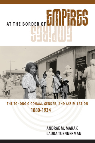 At the Border of Empires: The Tohono O'odham, Gender, and Assimilation, 1880-1934 (Hardcover)