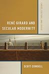 René Girard and Secular Modernity: Christ, Culture, and Crisis René Girard and Secular Modernity: Christ, Culture, and Crisis
