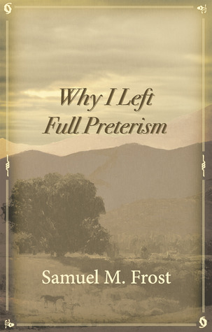 Why I Left Full Preterism (Paperback)