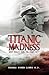 Titanic Madness: What Reall...