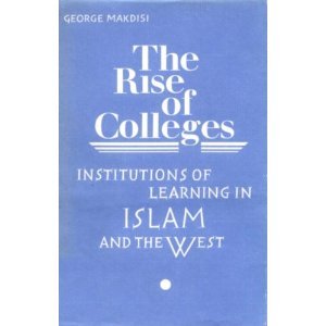 Rise of Colleges: Institutions of Learning in Islam and the West
