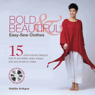 Bold & Beautiful Easy-Sew Clothes: 15 Unstructured Designs That Fit and Flatter Every Shape, and Are Simple to Make (Paperback)