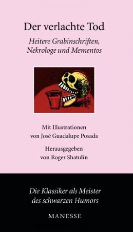 Der verlachte Tod: Heitere Grabinschriften, Nekrologe und Mementos der Weltliteratur