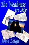 The Weakness in Me by Josie Leigh
