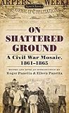 On Shattered Ground: A Civil War Mosaic, 1861-1865 (Civil War Documents) On Shattered Ground: A Civil War Mosaic, 1861-1865 (Civil War Documents)