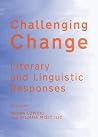 Challenging Change: Literary and Linguistic Responses Challenging Change: Literary and Linguistic Responses