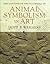 The Continuum Encyclopedia of Animal Symbolism in World Art by Hope B. Werness