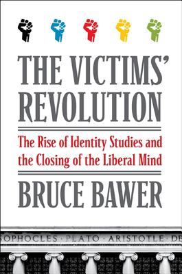 The Victims' Revolution: The Rise of Identity Studies and the Closing of the Liberal Mind (Kindle Edition)