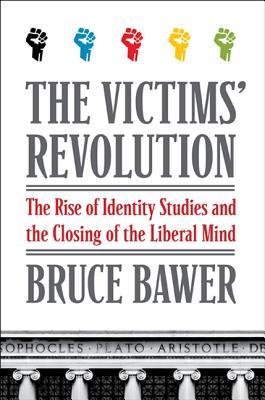 The Victims' Revolution: The Rise of Identity Studies and the Closing of the Liberal Mind (Kindle Edition)