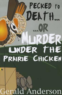 Pecked to Death... or ... Murder Under the Prairie Chicken (Otter Tail County Mystery, #3)