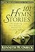 101 Hymn Stories: The Inspiring True Stories Behind 101 Favorite Hymns