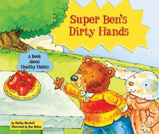 Super Ben's Dirty Hands: A Book About Healthy Habits (Character Education With Super Ben and Molly the Great)
