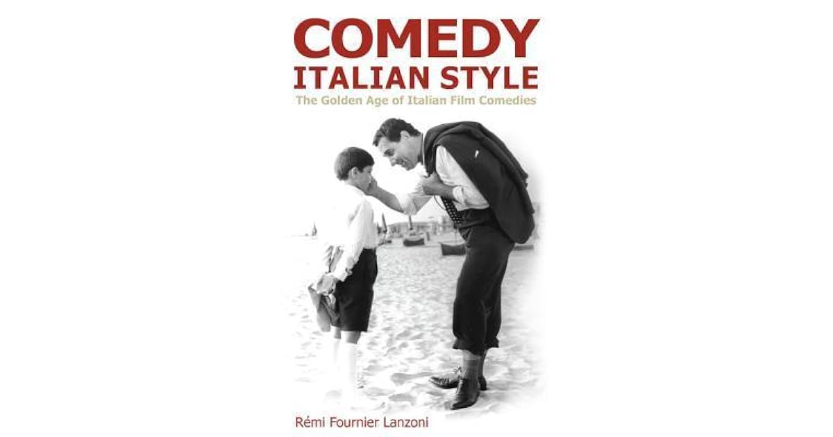 Comedy Italian Style The Golden Age of Italian Film Comedies by Rémi Fournier Lanzoni