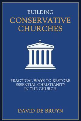 Building Conservative Churches: Practical Ways to Restore Essential Christianity in the Church