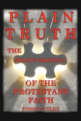 Plain Truth: The What's Missing? Of The Protestant Faith (Paperback)