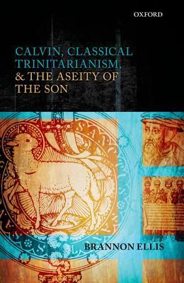 Calvin, Classical Trinitarianism, and the Aseity of the Son (Hardcover)