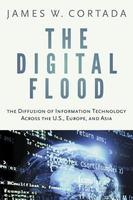 The Digital Flood: The Diffusion of Information Technology Across the U.S., Europe, and Asia (Hardcover)