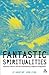 Fantastic Spiritualities: Monsters, Heroes and the Contemporary Religious Imagination